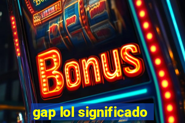 gap lol significado